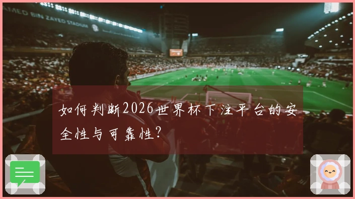 如何判断2026世界杯下注平台的安全性与可靠性？