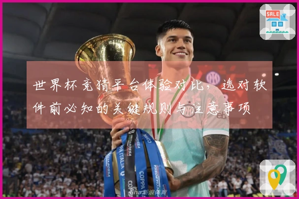 世界杯竞猜平台体验对比,选对软件前必知的关键规则与注意事项
