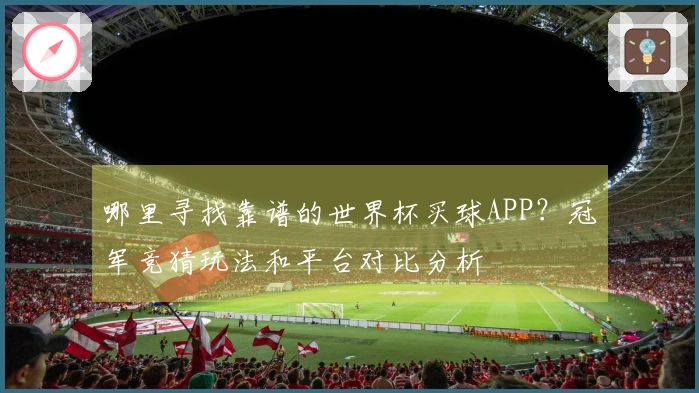 哪里寻找靠谱的世界杯买球APP?冠军竞猜玩法和平台对比分析