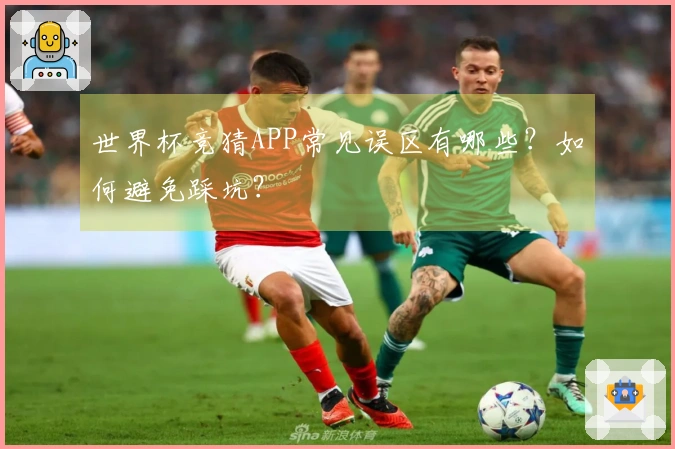 世界杯竞猜APP常见误区有哪些？如何避免踩坑？